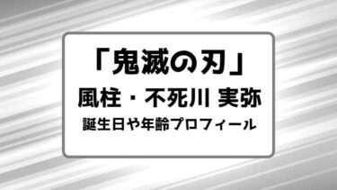 鬼滅の刃｜風柱・不死川実弥の誕生日や年齢プロフィールまとめ