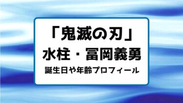 鬼滅の刃｜水柱・冨岡義勇の誕生日や年齢プロフィールまとめ