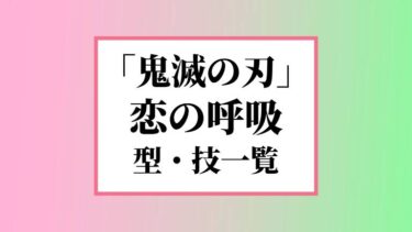 【鬼滅の刃】恋の呼吸 全型・技一覧！対戦した鬼、登場シーンまとめ
